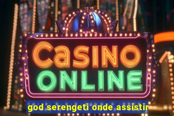 god serengeti onde assistir
