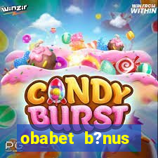 obabet b?nus fortune tiger