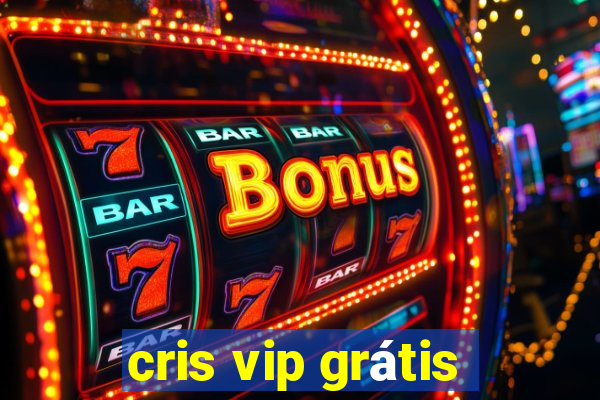 cris vip grátis