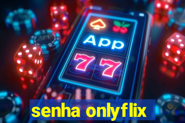 senha onlyflix