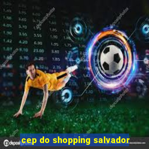 cep do shopping salvador