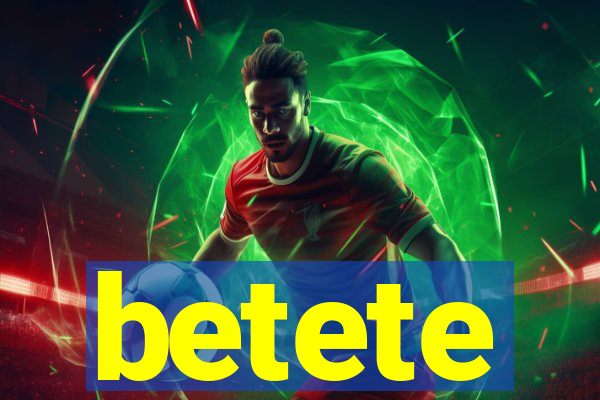 betete