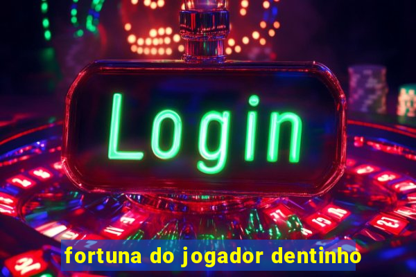 fortuna do jogador dentinho