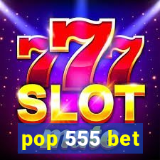 pop 555 bet