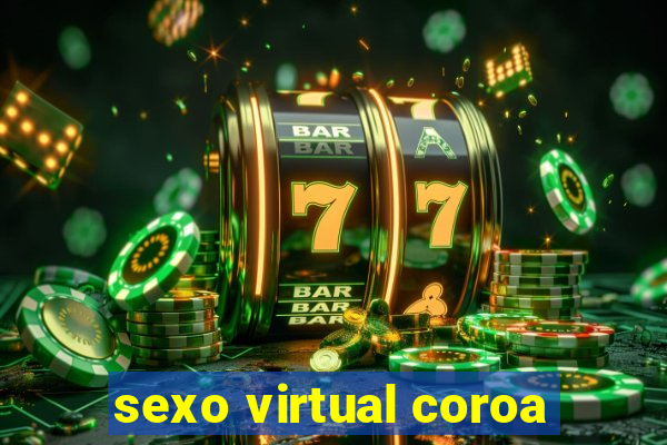 sexo virtual coroa