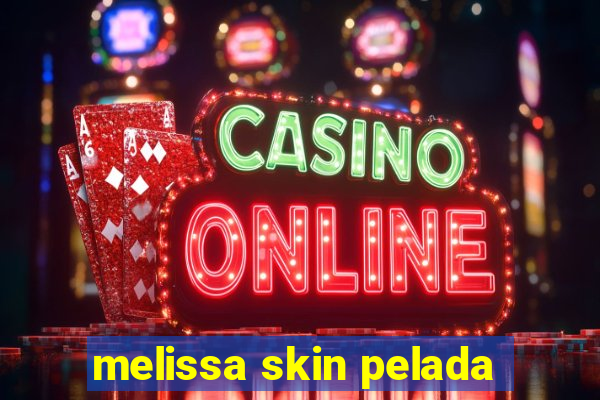 melissa skin pelada