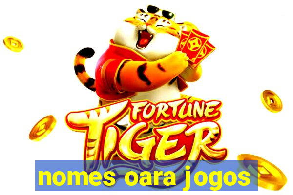 nomes oara jogos