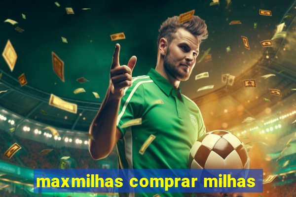 maxmilhas comprar milhas