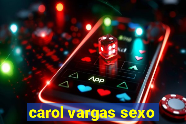 carol vargas sexo