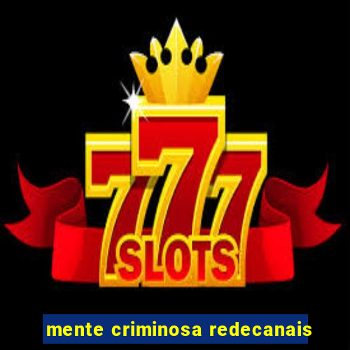 mente criminosa redecanais