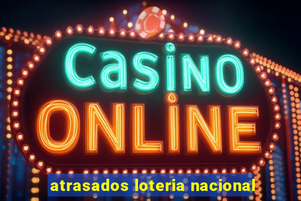 atrasados loteria nacional