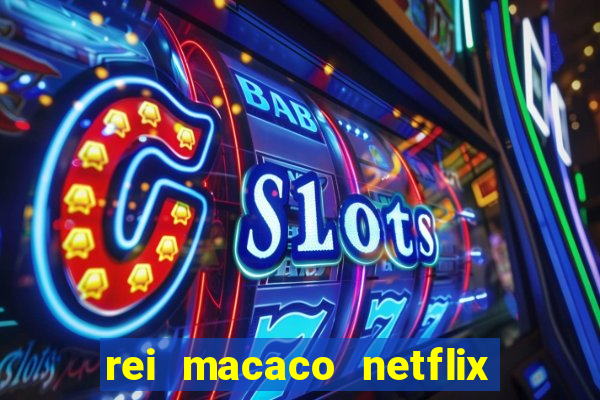 rei macaco netflix 3 temporada