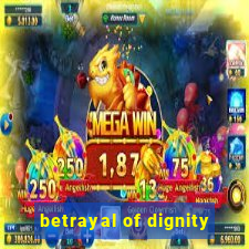 betrayal of dignity