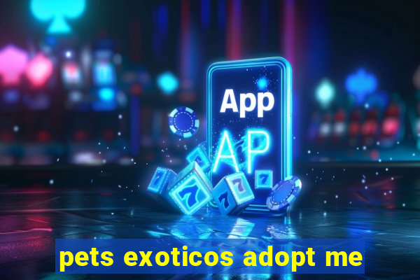 pets exoticos adopt me