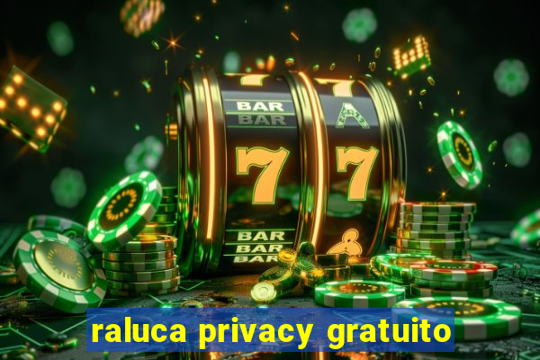 raluca privacy gratuito