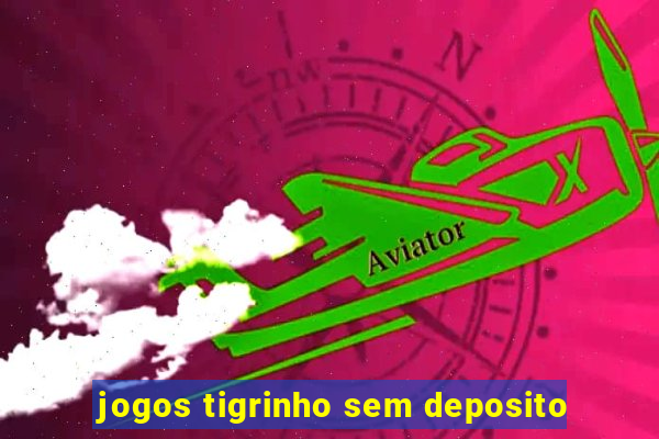 jogos tigrinho sem deposito