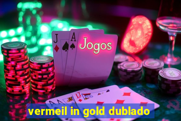 vermeil in gold dublado