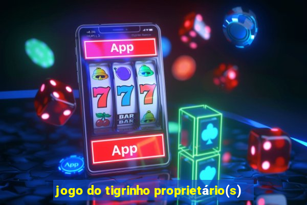 jogo do tigrinho proprietário(s)