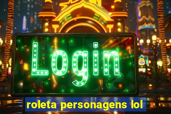 roleta personagens lol