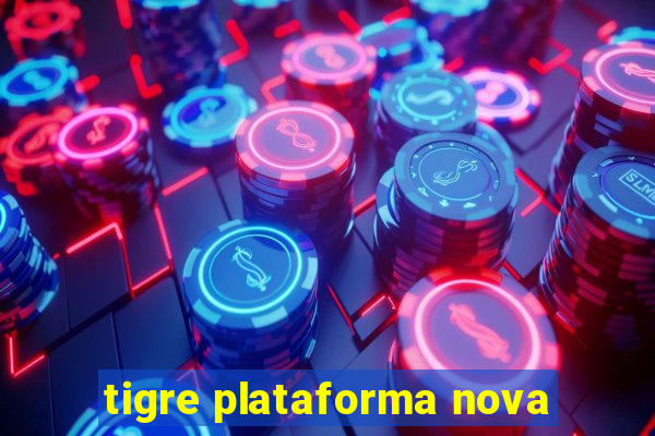 tigre plataforma nova