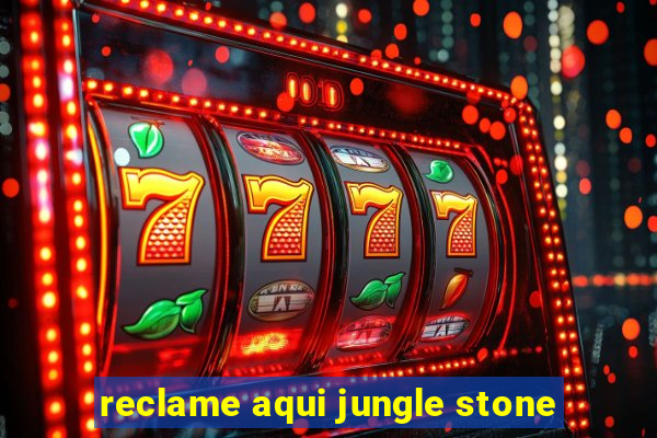 reclame aqui jungle stone