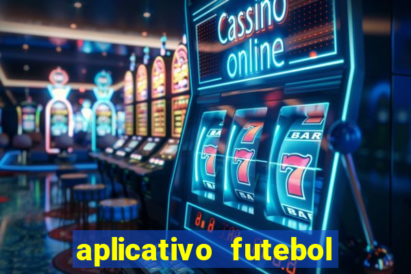aplicativo futebol da hora