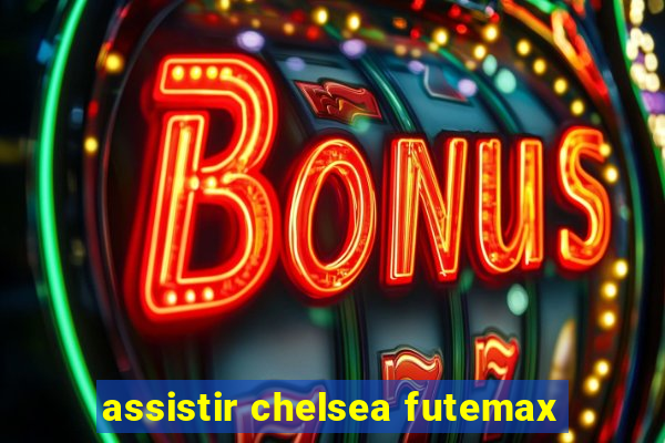 assistir chelsea futemax