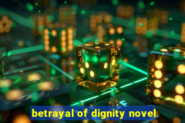 betrayal of dignity novel