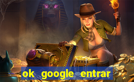ok google entrar em jogo de c****