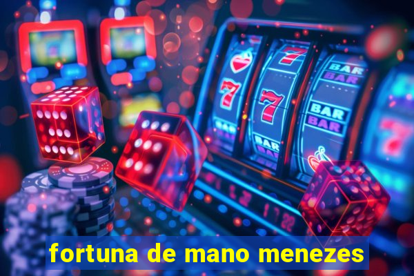 fortuna de mano menezes