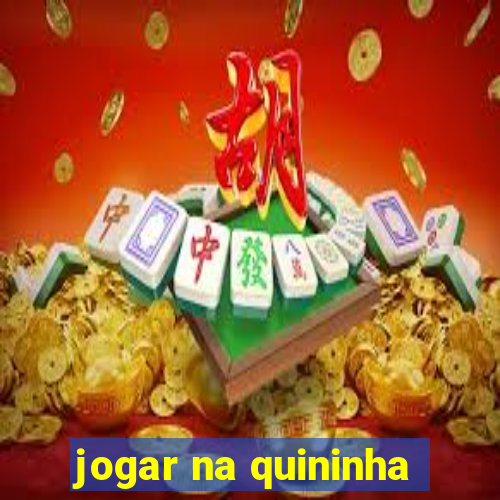 jogar na quininha