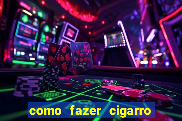 como fazer cigarro caseiro de papel