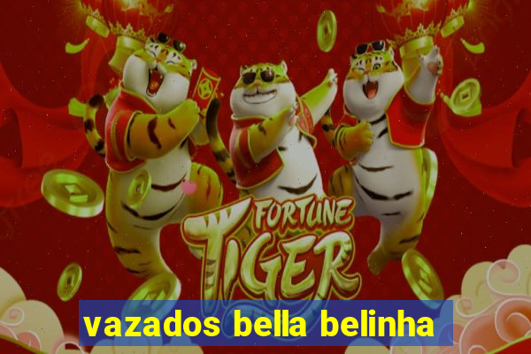vazados bella belinha