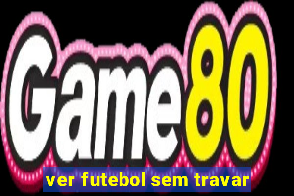 ver futebol sem travar