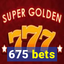 675 bets