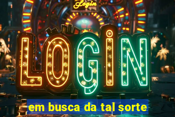 em busca da tal sorte