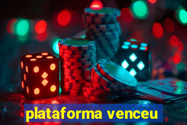 plataforma venceu