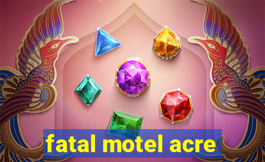 fatal motel acre