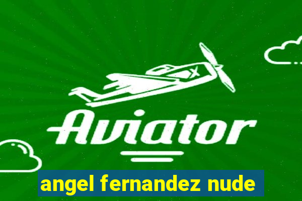 angel fernandez nude