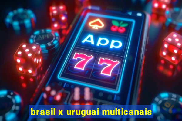 brasil x uruguai multicanais