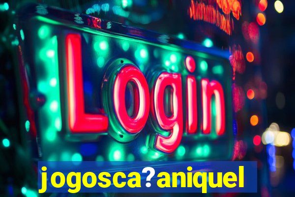 jogosca?aniquel