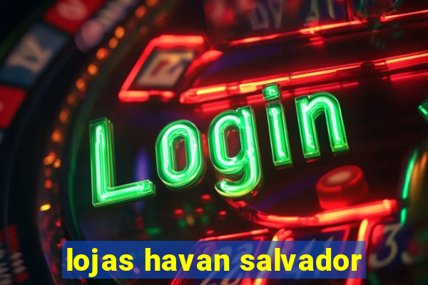 lojas havan salvador