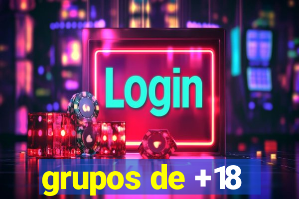 grupos de +18