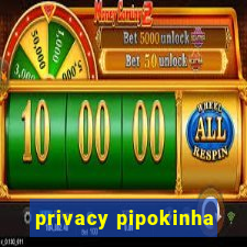 privacy pipokinha