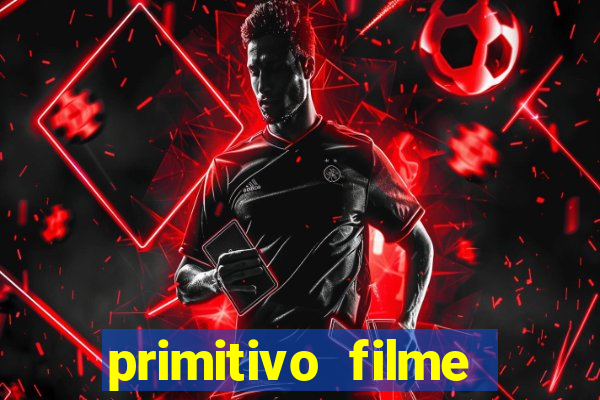 primitivo filme completo dublado mega filmes
