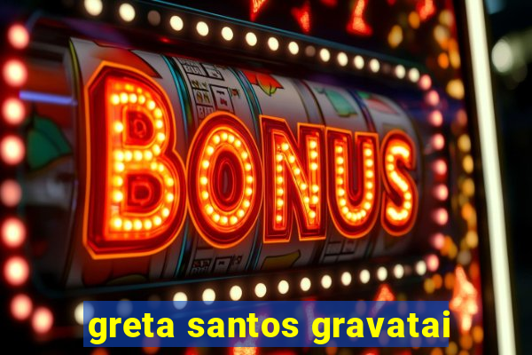 greta santos gravatai