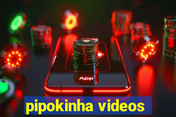 pipokinha videos