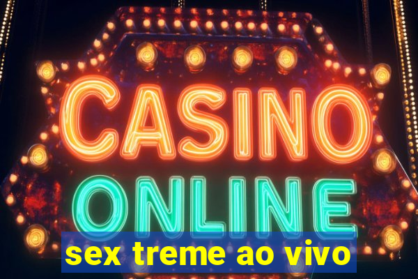 sex treme ao vivo
