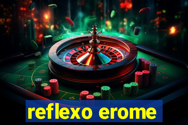 reflexo erome