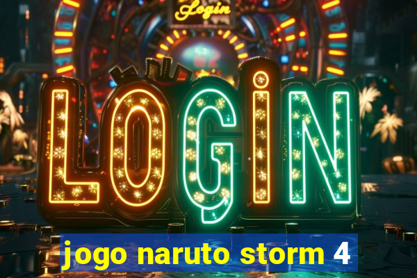 jogo naruto storm 4